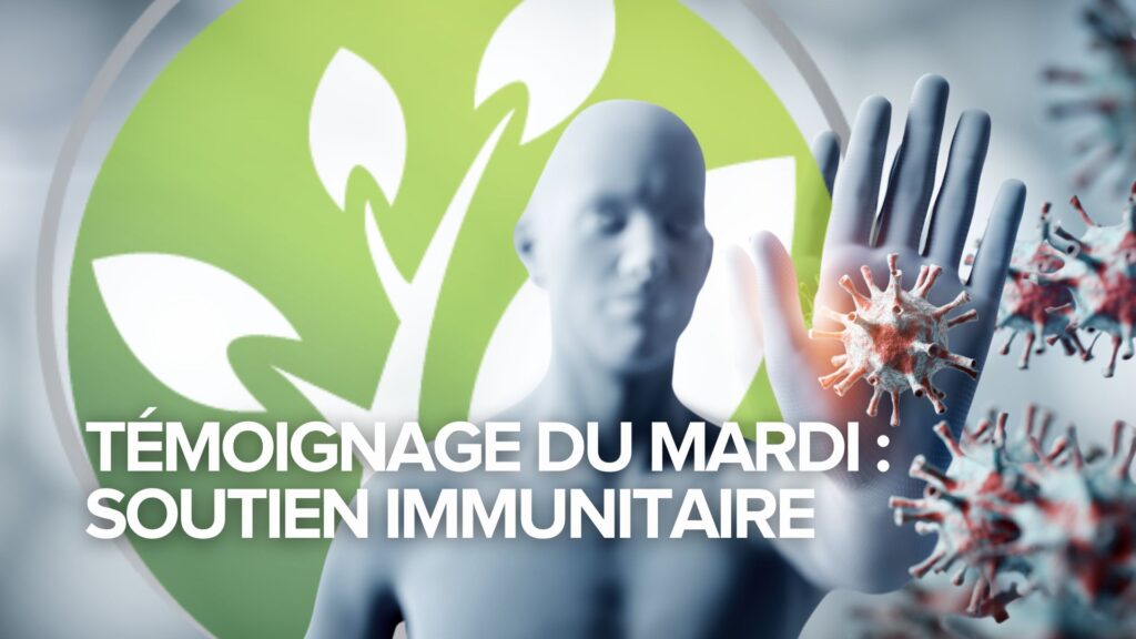 Témoignage du mardi : Soutien immunitaire Témoignage du mardi : Soutien immunitaire