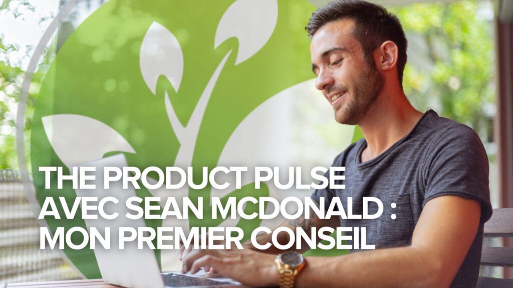 The Product Pulse avec Sean McDonald : Mon premier conseil The Product Pulse avec Sean McDonald : Mon premier conseil