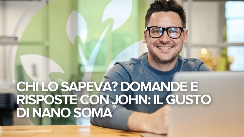 Chi lo sapeva? Domande e risposte con John: il gusto di NANO SOMA