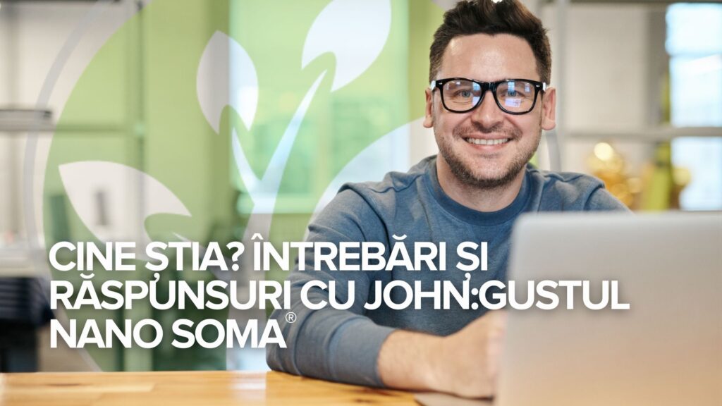 Cine știa? Întrebări și răspunsuri cu John:Gustul NANO SOMA®