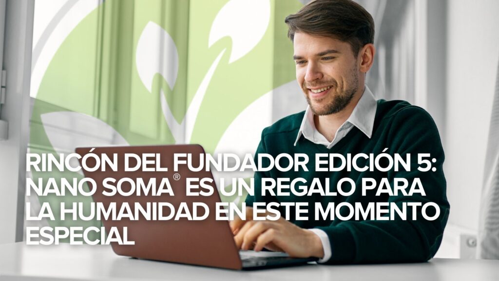 Rincón del Fundador Edición 5: NANO SOMA® es un regalo para la humanidad en este momento especial