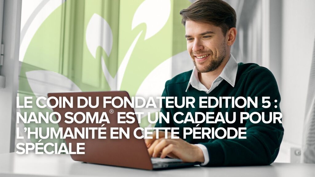 Le coin du fondateur Edition 5 : NANO SOMA® est un cadeau pour l&rsquo;humanité en cette période spéciale