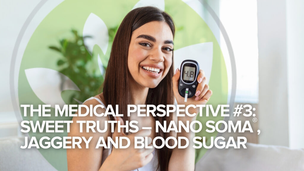 Die medizinische Perspektive #3: Süße Wahrheiten – NANO SOMA®, Jaggery und Blutzucker Die medizinische Perspektive #3: Süße Wahrheiten – NANO SOMA®, Jaggery und Blutzucker