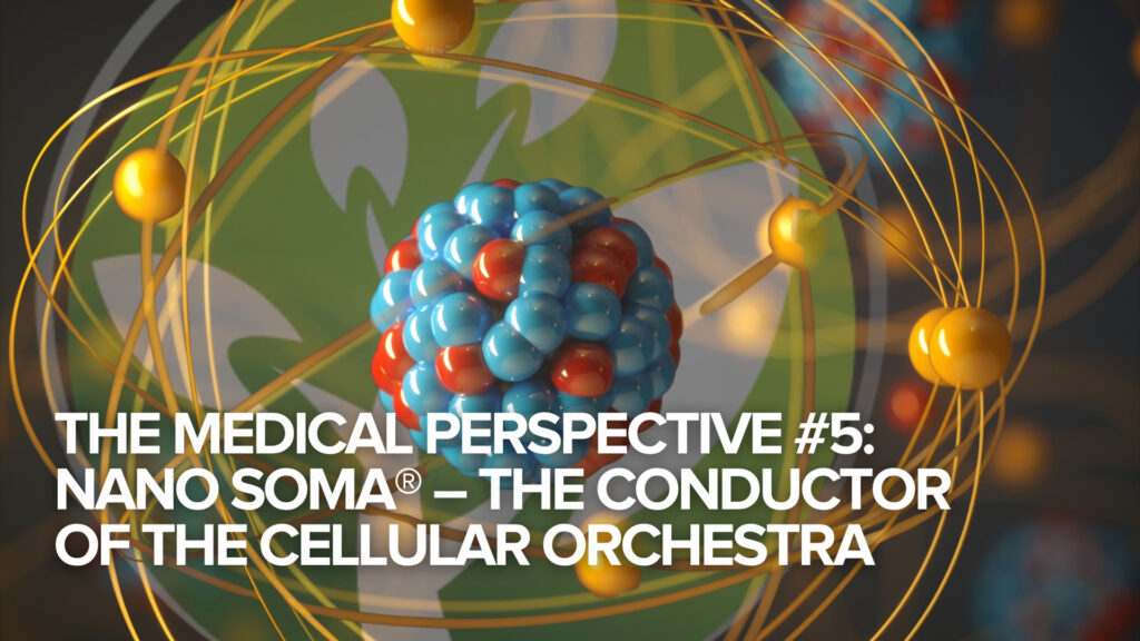 Die medizinische Perspektive #5: NANO SOMA® – Der Dirigent des Zellorchesters Die medizinische Perspektive #5: NANO SOMA® – Der Dirigent des Zellorchesters