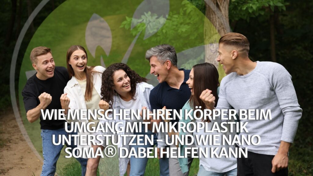 Wie Menschen ihren Körper beim Umgang mit Mikroplastik unterstützen – und wie NANO SOMA® dabei helfen kann Wie Menschen ihren Körper beim Umgang mit Mikroplastik unterstützen – und wie NANO SOMA® dabei helfen kann
