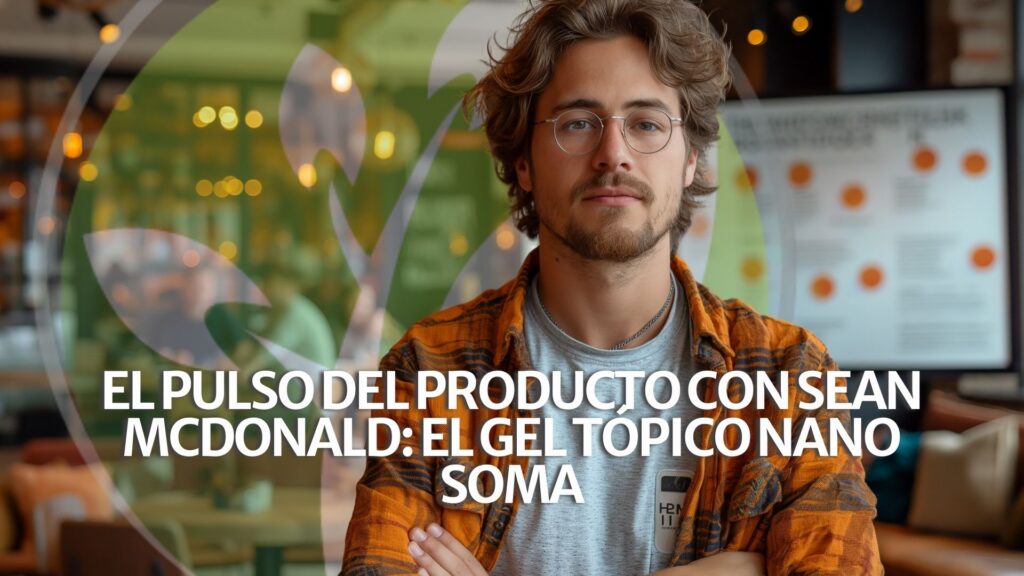 El Pulso del Producto con Sean McDonald: el Gel Tópico NANO SOMA El Pulso del Producto con Sean McDonald: el Gel Tópico NANO SOMA