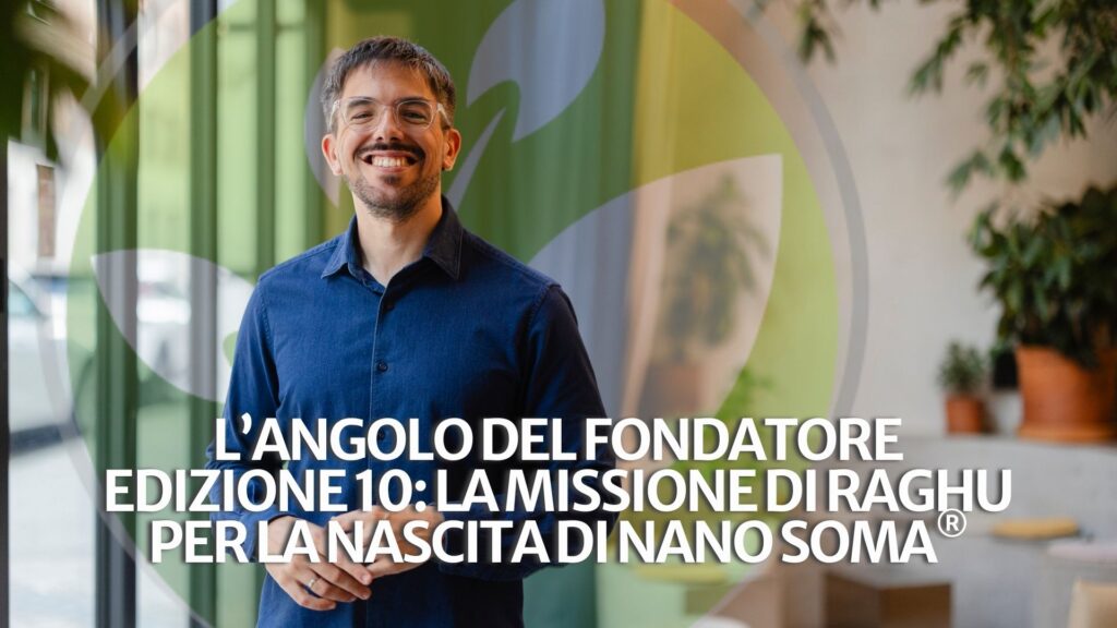 L’Angolo del Fondatore Edizione 10: La missione di Raghu per la nascita di NANO SOMA® L’Angolo del Fondatore Edizione 10: La missione di Raghu per la nascita di NANO SOMA®