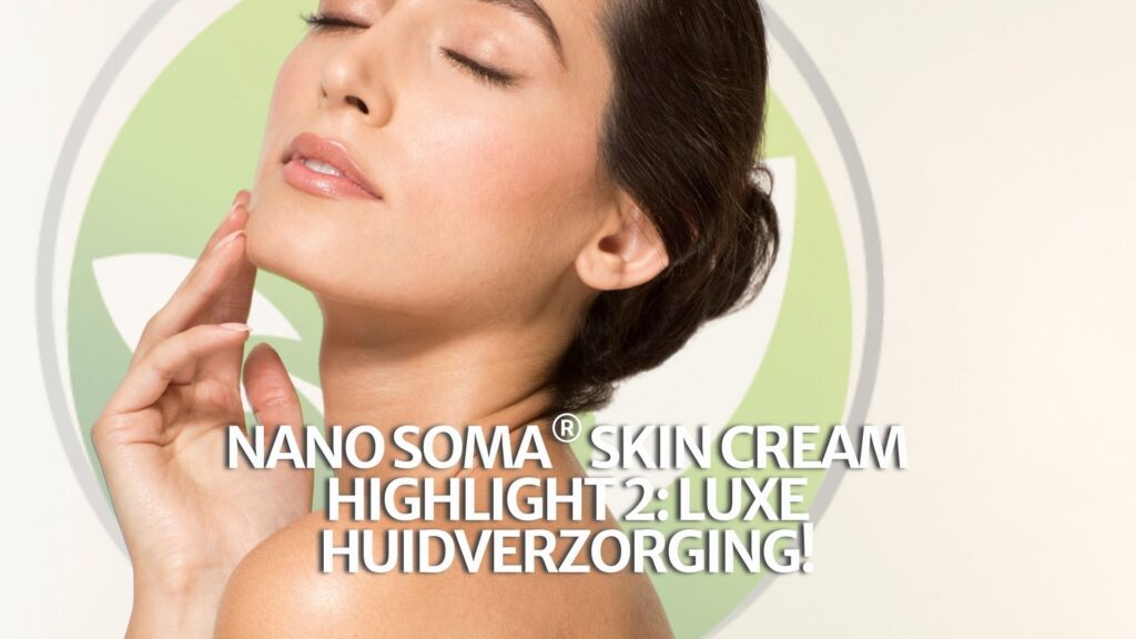 NANO SOMA® Skin Cream Highlight 2: Luxe huidverzorging! NANO SOMA® Skin Cream Highlight 2: Luxe huidverzorging!