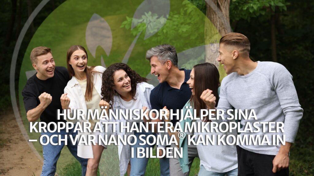 Hur människor hjälper sina kroppar att hantera mikroplaster – och var NANO SOMA® kan komma in i bilden Hur människor hjälper sina kroppar att hantera mikroplaster – och var NANO SOMA® kan komma in i bilden