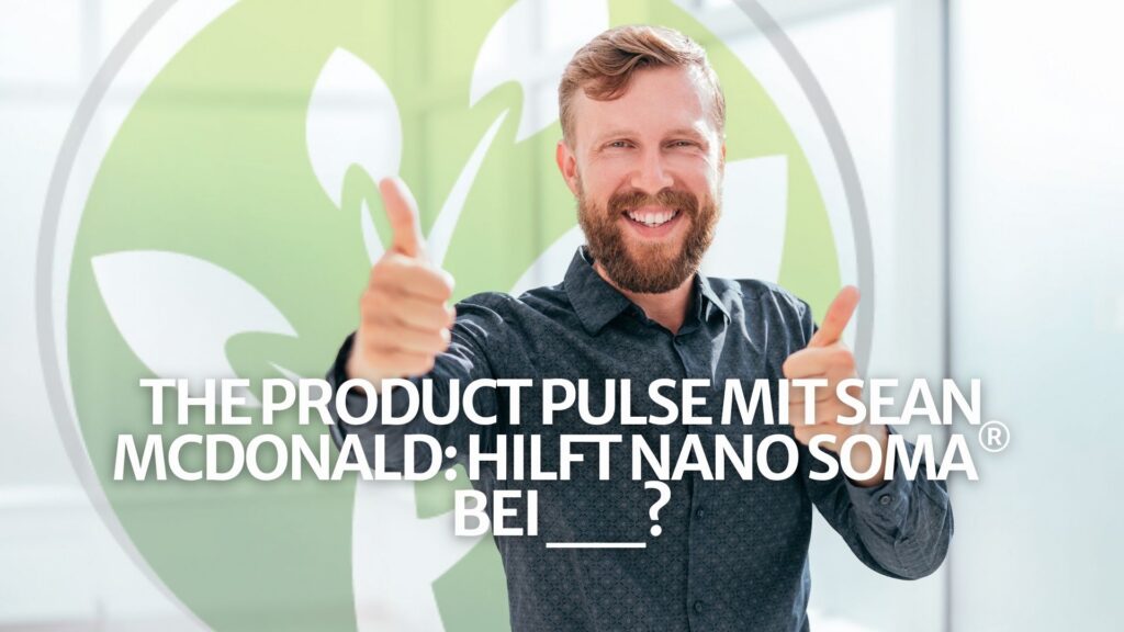 Der Produktimpuls mit Sean McDonald: Hilft NANO SOMA® bei __? Der Produktimpuls mit Sean McDonald: Hilft NANO SOMA® bei __?
