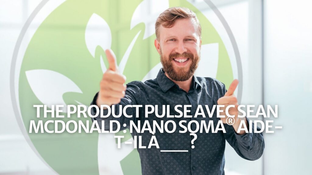 The Product Pulse avec Sean McDonald : NANO SOMA® aide-t-il à __ ?