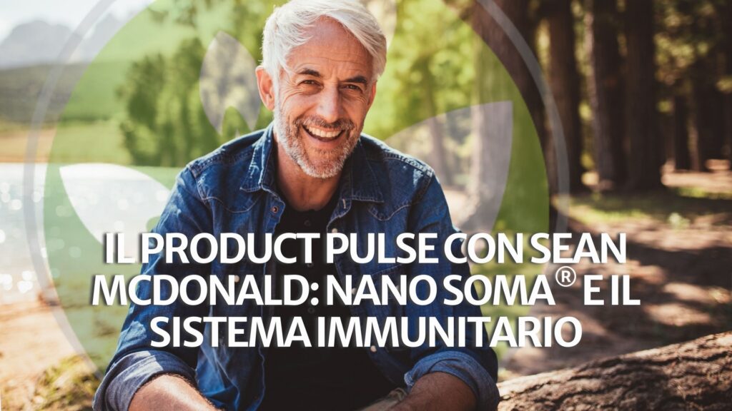 Il Product Pulse con Sean McDonald: NANO SOMA® e il sistema immunitario Il Product Pulse con Sean McDonald: NANO SOMA® e il sistema immunitario