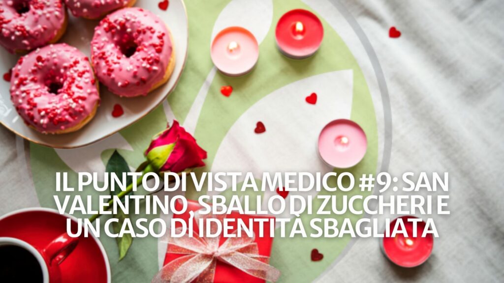 Il punto di vista medico #9: San Valentino, sballo di zuccheri e un caso di identità sbagliata Il punto di vista medico #9: San Valentino, sballo di zuccheri e un caso di identità sbagliata