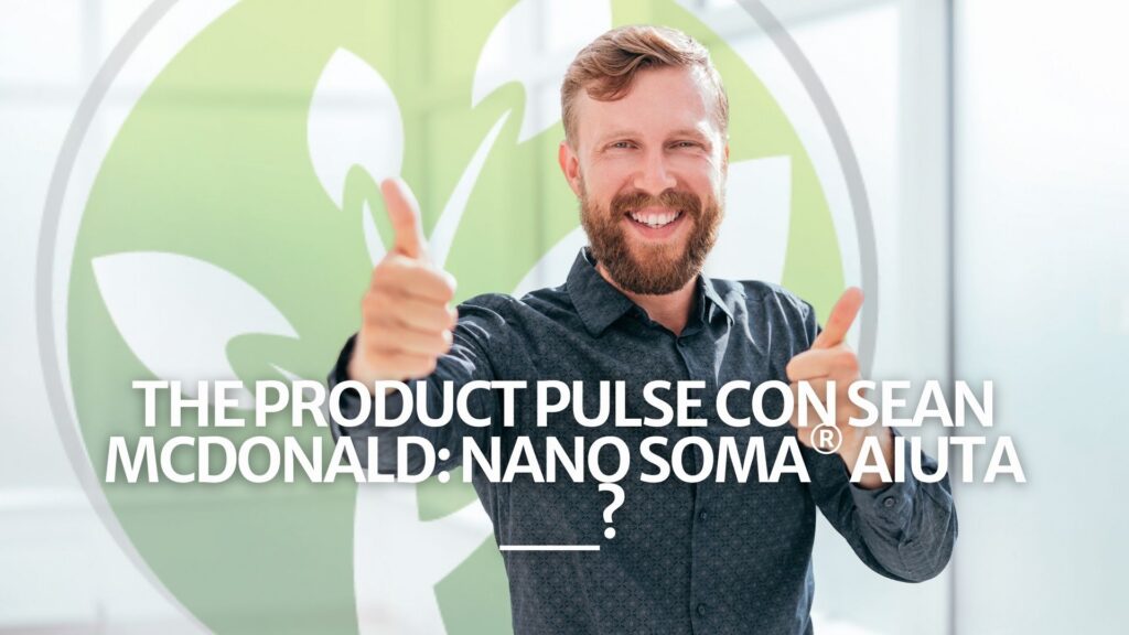 The Product Pulse con Sean McDonald: NANO SOMA® aiuta con __? The Product Pulse con Sean McDonald: NANO SOMA® aiuta con __?