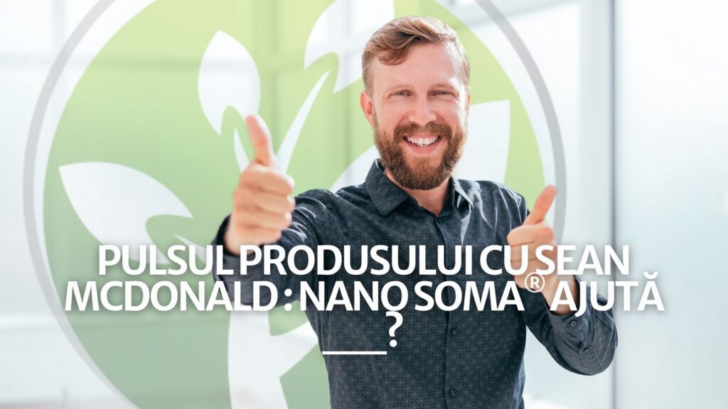 Pulsul produsului cu Sean McDonald: NANO SOMA® ajută cu __?