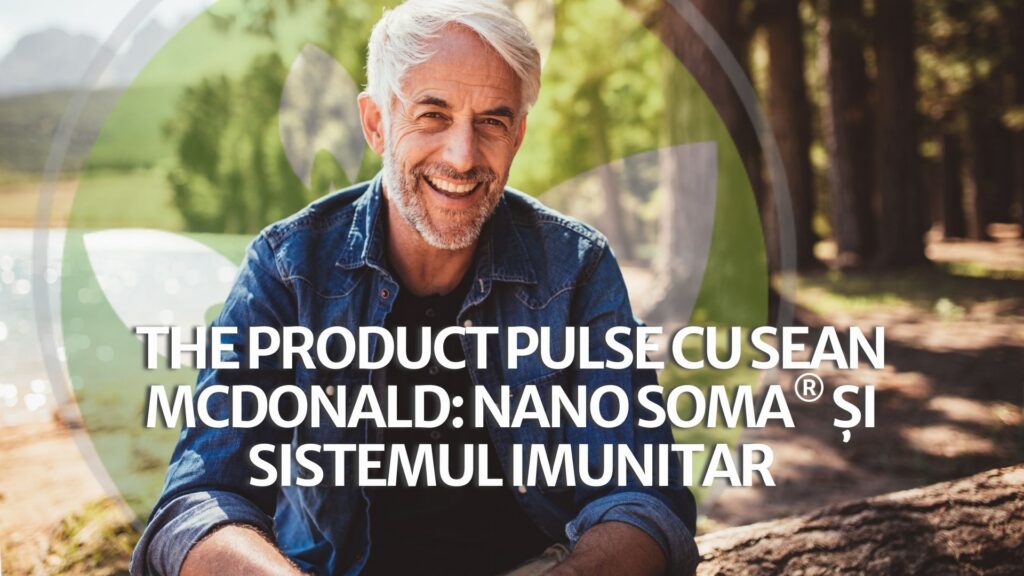 Pulsul produsului cu Sean McDonald: NANO SOMA® și sistemul imunitar