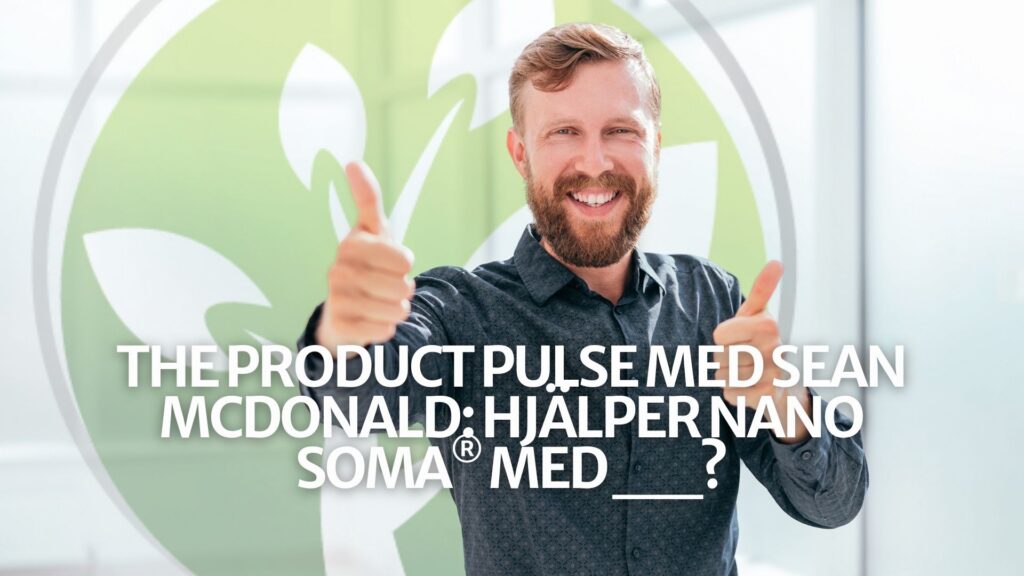 The Product Pulse med Sean McDonald: Hjälper NANO SOMA® med __? The Product Pulse med Sean McDonald: Hjälper NANO SOMA® med __?