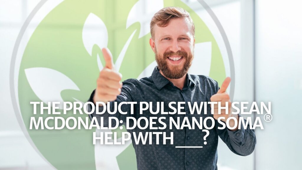 The Product Pulse with Sean McDonald: Does NANO SOMA® Help with __? The Product Pulse with Sean McDonald: Does NANO SOMA® Help with __?