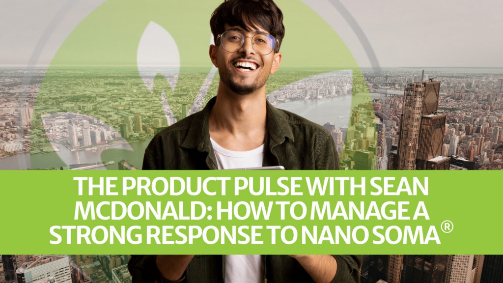 The Product Pulse avec Sean McDonald : Comment gérer une forte réaction à NANO SOMA® ? The Product Pulse avec Sean McDonald : Comment gérer une forte réaction à NANO SOMA® ?