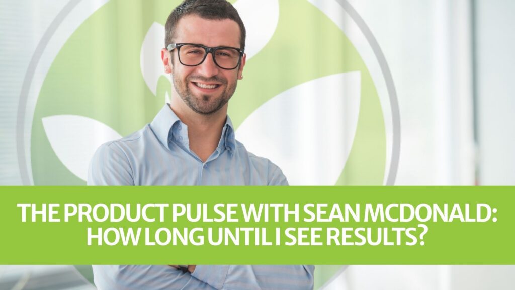 The Product Pulse with Sean McDonald: How Long Until I See Results? The Product Pulse with Sean McDonald: How Long Until I See Results?