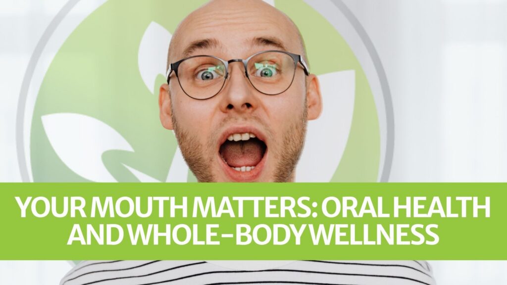 Your Mouth Matters: Oral Health and Whole-Body Wellness