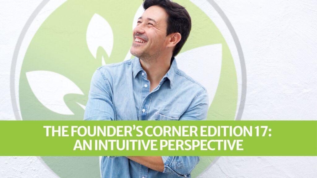 The Founder’s Corner Edition 17: An Intuitive Perspective